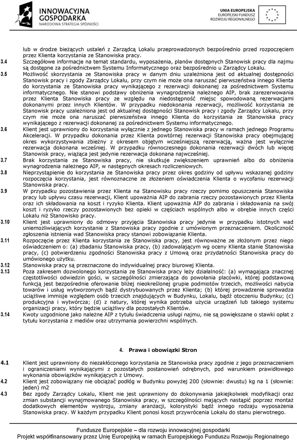 5 Możliwość skorzystania ze Stanowiska pracy w danym dniu uzależniona jest od aktualnej dostępności Stanowisk pracy i zgody Zarządcy Lokalu, przy czym nie może ona naruszać pierwszeństwa innego