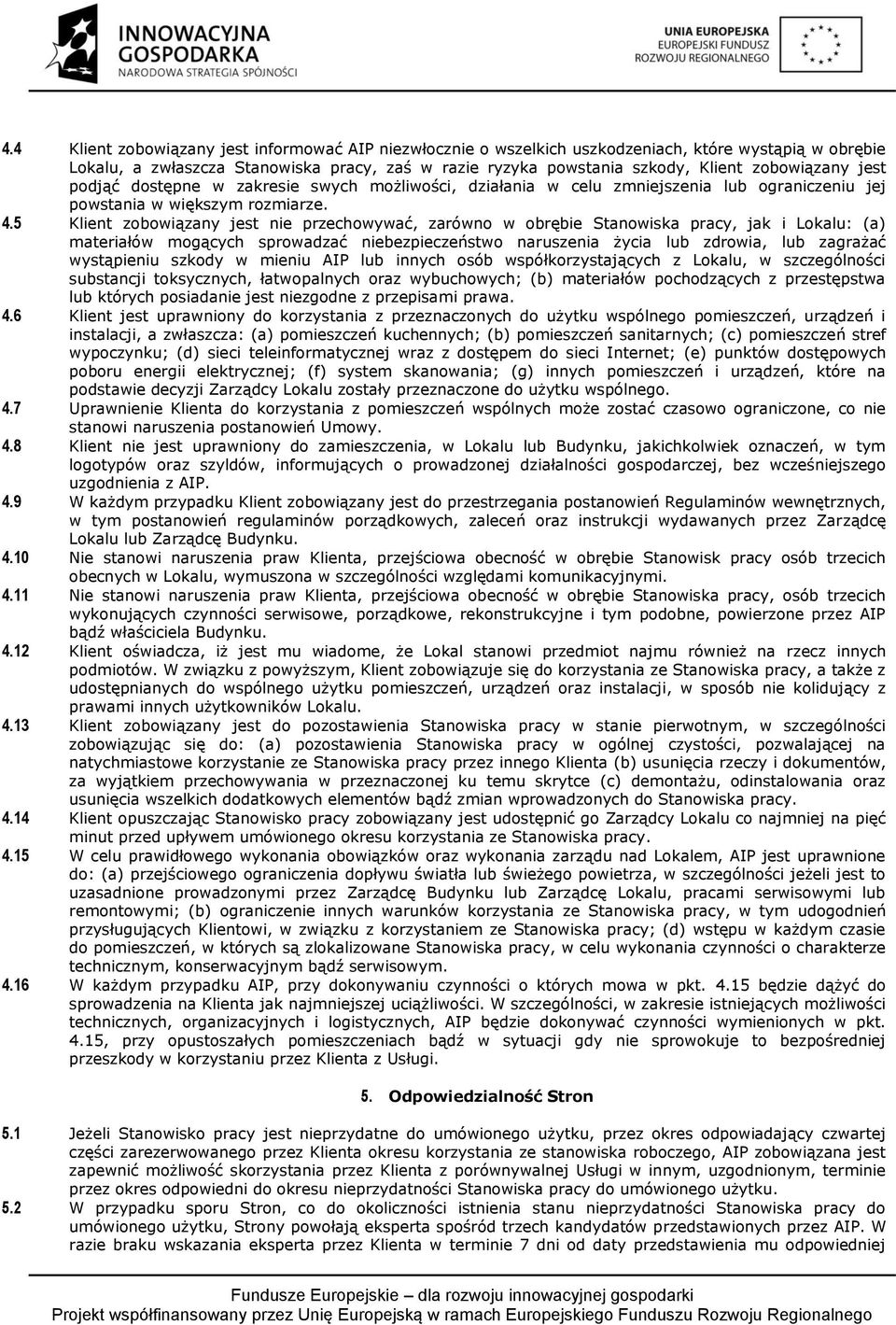 5 Klient zobowiązany jest nie przechowywać, zarówno w obrębie Stanowiska pracy, jak i Lokalu: (a) materiałów mogących sprowadzać niebezpieczeństwo naruszenia życia lub zdrowia, lub zagrażać