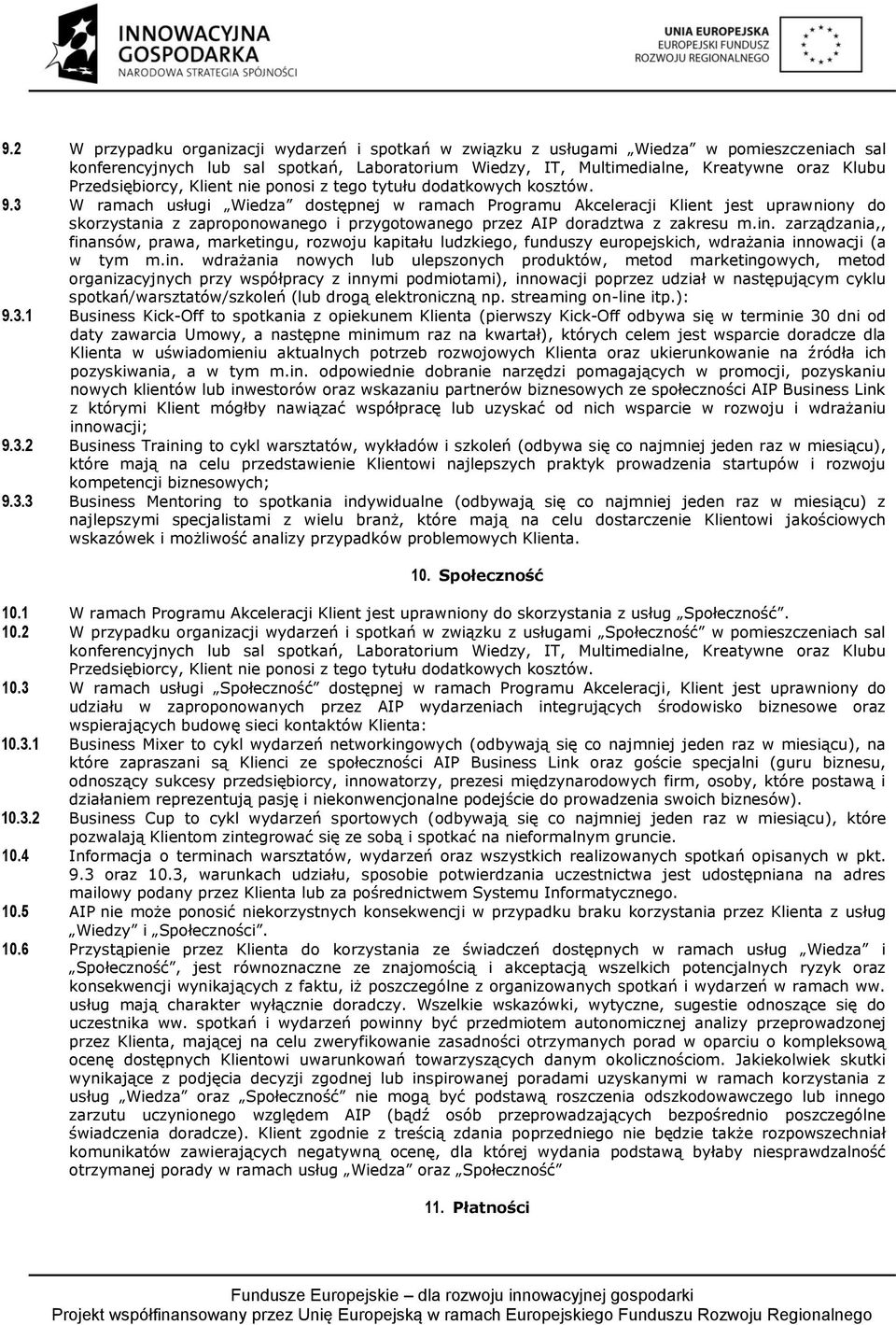 3 W ramach usługi Wiedza dostępnej w ramach Programu Akceleracji Klient jest uprawniony do skorzystania z zaproponowanego i przygotowanego przez AIP doradztwa z zakresu m.in.