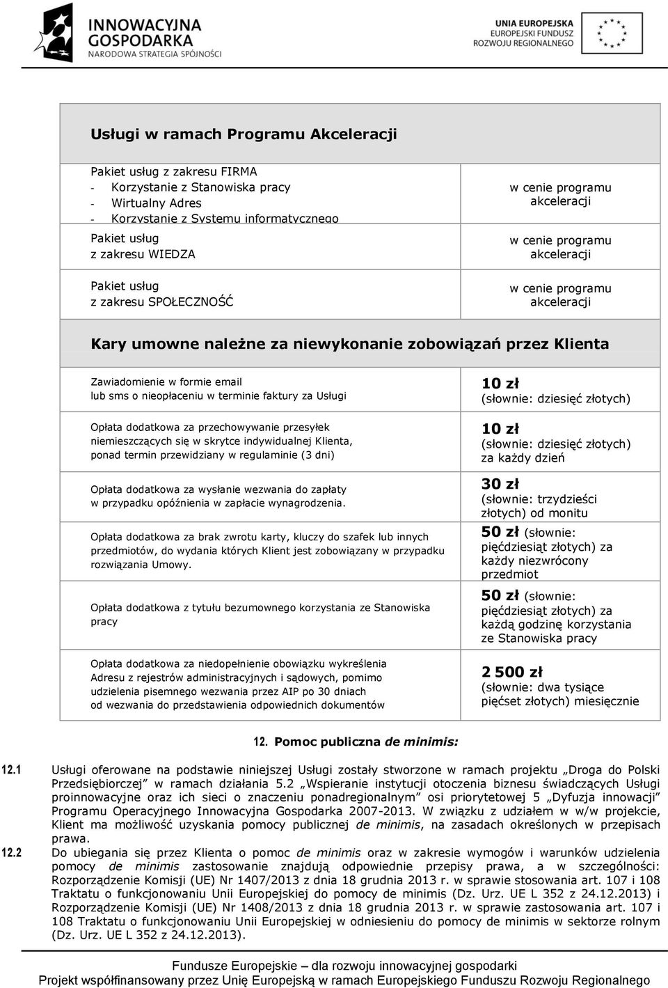 email lub sms o nieopłaceniu w terminie faktury za Usługi Opłata dodatkowa za przechowywanie przesyłek niemieszczących się w skrytce indywidualnej Klienta, ponad termin przewidziany w regulaminie (3