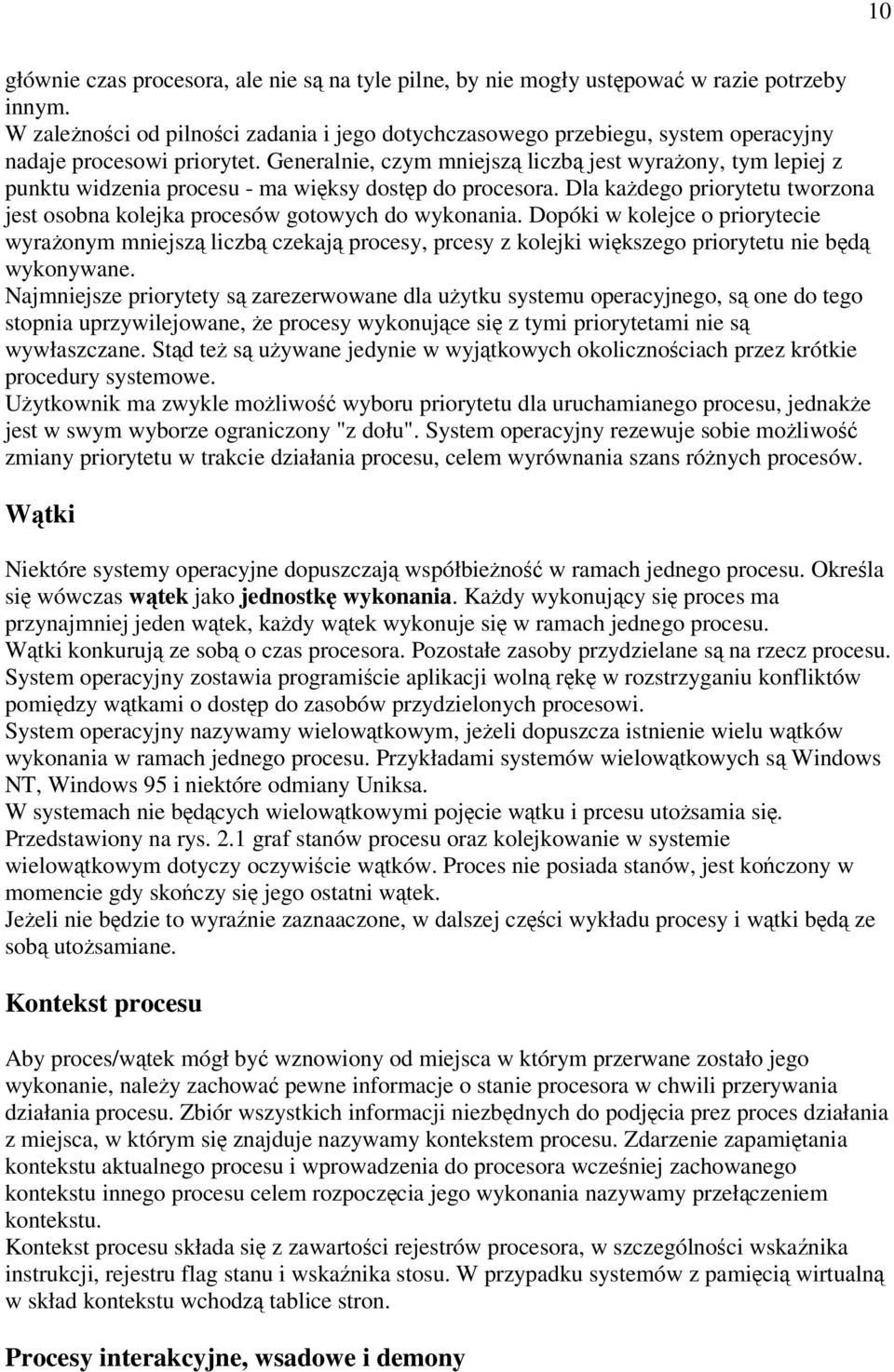 Generalnie, czym mniejsz liczb jest wyraony, tym lepiej z punktu widzenia procesu - ma wiksy dostp do procesora. Dla kadego priorytetu tworzona jest osobna kolejka procesów gotowych do wykonania.