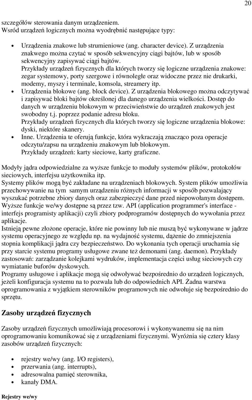 Przykłady urzdze fizycznych dla których tworzy si logiczne urzdzenia znakowe: zegar systemowy, porty szergowe i równoległe oraz widoczne przez nie drukarki, modemy, myszy i terminale, komsola,