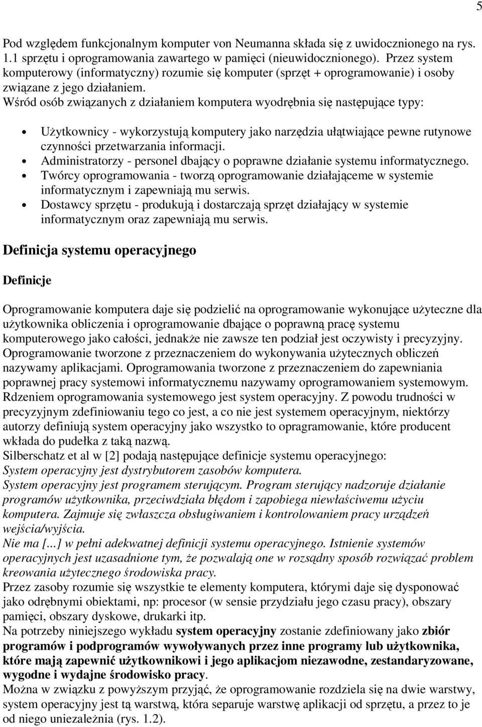 Wród osób zwizanych z działaniem komputera wyodrbnia si nastpujce typy: Uytkownicy - wykorzystuj komputery jako narzdzia ułtwiajce pewne rutynowe czynnoci przetwarzania informacji.