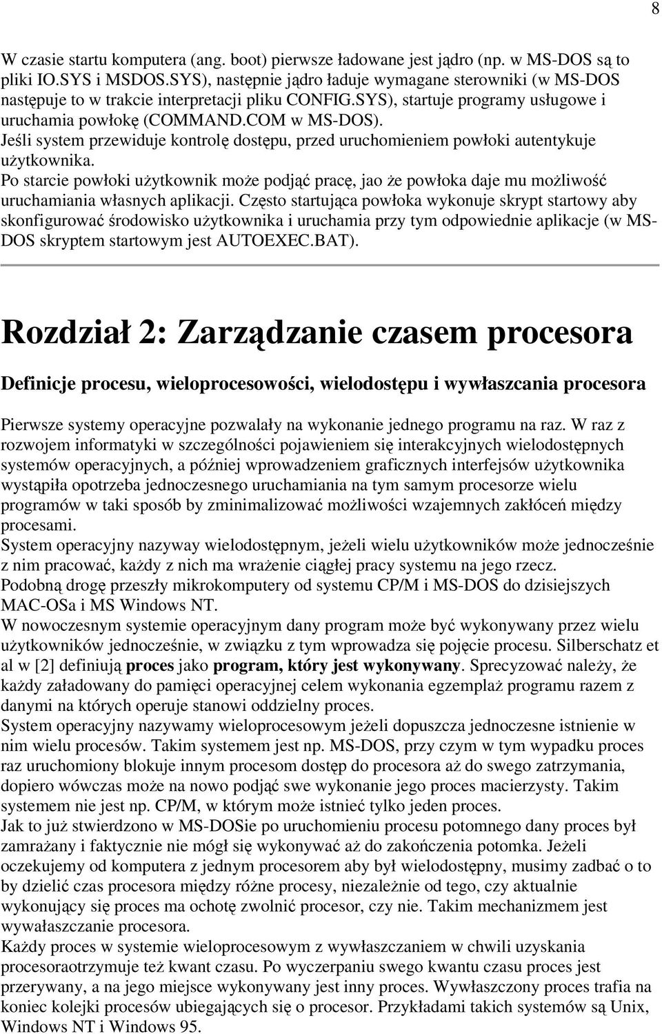 Jeli system przewiduje kontrol dostpu, przed uruchomieniem powłoki autentykuje uytkownika. Po starcie powłoki uytkownik moe podj prac, jao e powłoka daje mu moliwo uruchamiania własnych aplikacji.