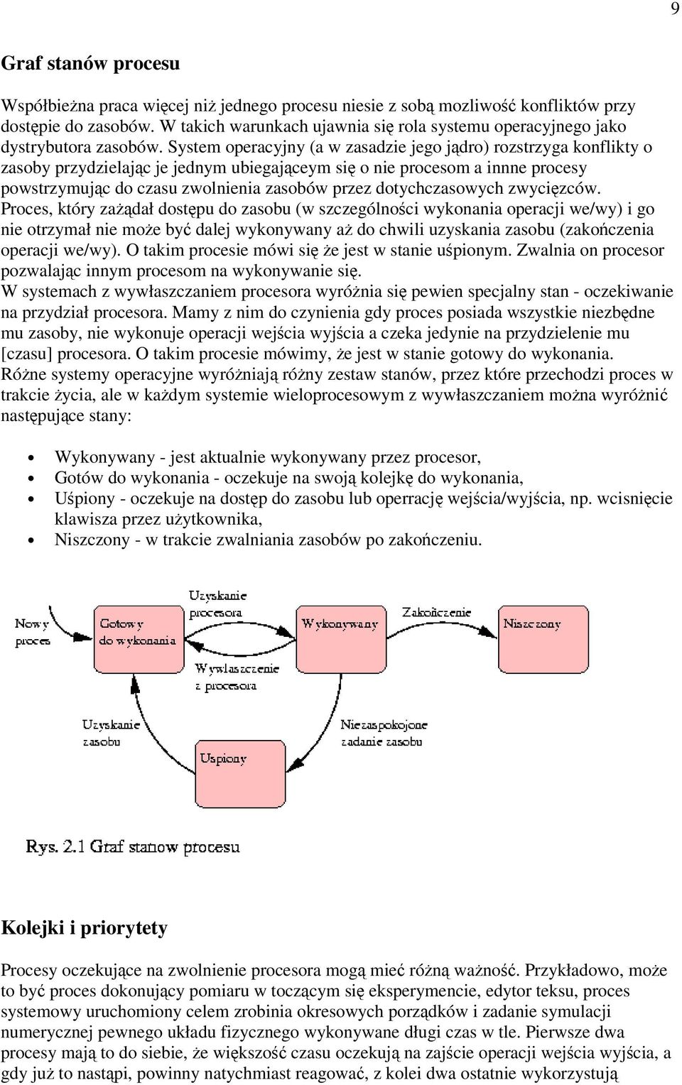 System operacyjny (a w zasadzie jego jdro) rozstrzyga konflikty o zasoby przydzielajc je jednym ubiegajceym si o nie procesom a innne procesy powstrzymujc do czasu zwolnienia zasobów przez