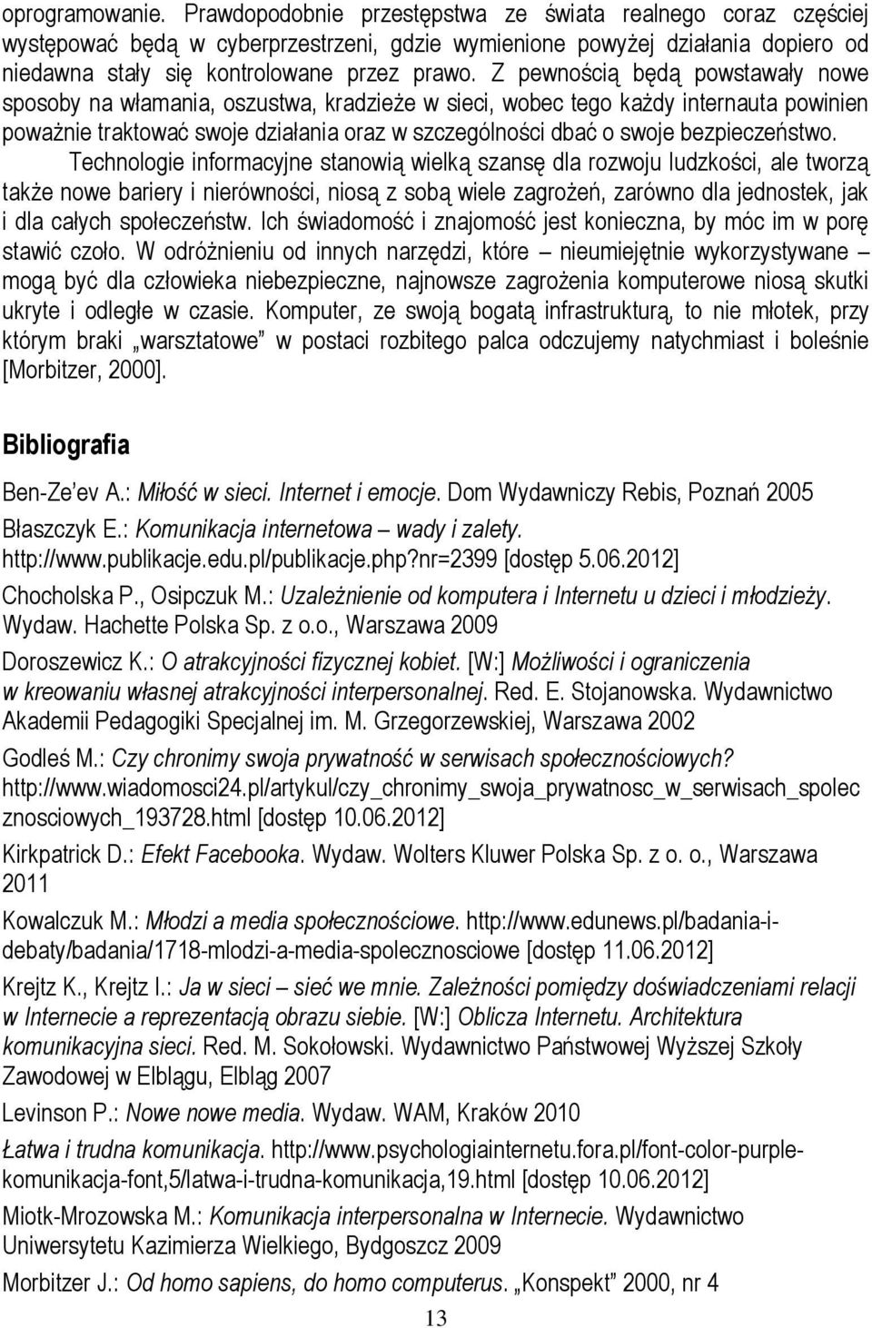 Z pewnością będą powstawały nowe sposoby na włamania, oszustwa, kradzieże w sieci, wobec tego każdy internauta powinien poważnie traktować swoje działania oraz w szczególności dbać o swoje