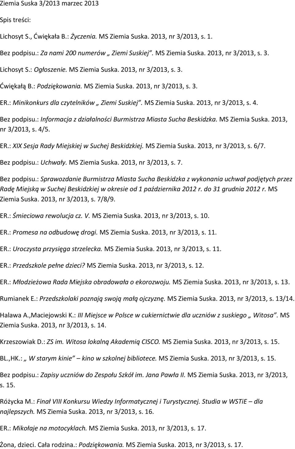 Bez podpisu.: Informacja z działalności Burmistrza Miasta Sucha Beskidzka. MS Ziemia Suska. 2013, nr 3/2013, s. 4/5. ER.: XIX Sesja Rady Miejskiej w Suchej Beskidzkiej. MS Ziemia Suska. 2013, nr 3/2013, s. 6/7.