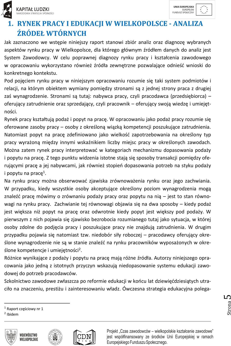 W celu poprawnej diagnozy rynku pracy i kształcenia zawodowego w opracowaniu wykorzystano również źródła zewnętrzne pozwalające odnieść wnioski do konkretnego kontekstu.