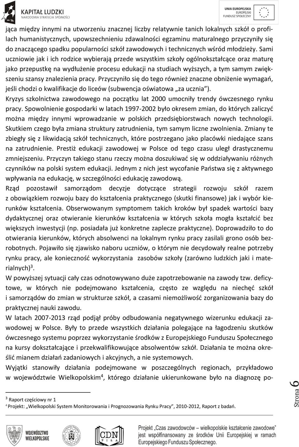 Sami uczniowie jak i ich rodzice wybierają przede wszystkim szkoły ogólnokształcące oraz maturę jako przepustkę na wydłużenie procesu edukacji na studiach wyższych, a tym samym zwiększeniu szansy