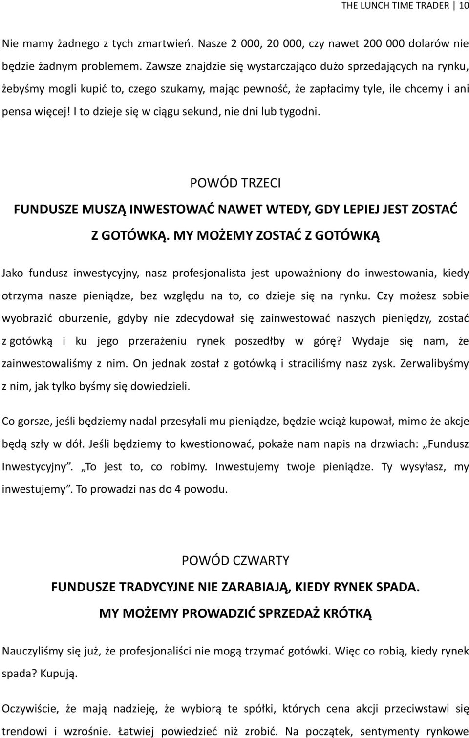 I to dzieje się w ciągu sekund, nie dni lub tygodni. POWÓD TRZECI FUNDUSZE MUSZĄ INWESTOWAĆ NAWET WTEDY, GDY LEPIEJ JEST ZOSTAĆ Z GOTÓWKĄ.