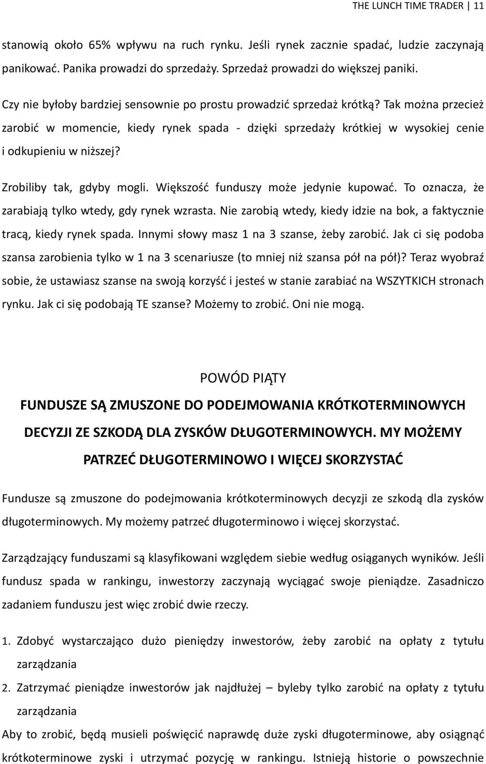 Zrobiliby tak, gdyby mogli. Większość funduszy może jedynie kupować. To oznacza, że zarabiają tylko wtedy, gdy rynek wzrasta.