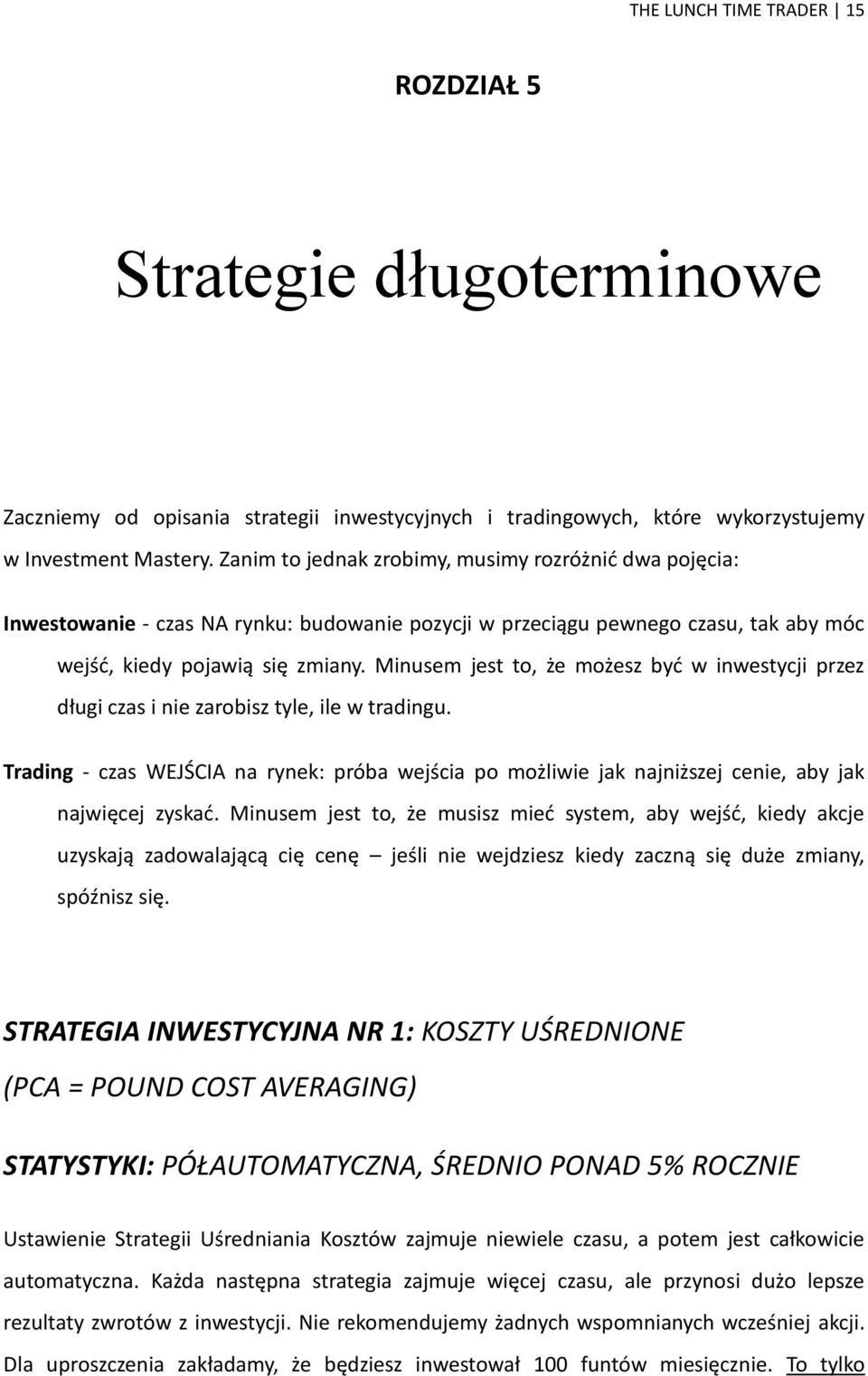 Minusem jest to, że możesz być w inwestycji przez długi czas i nie zarobisz tyle, ile w tradingu.