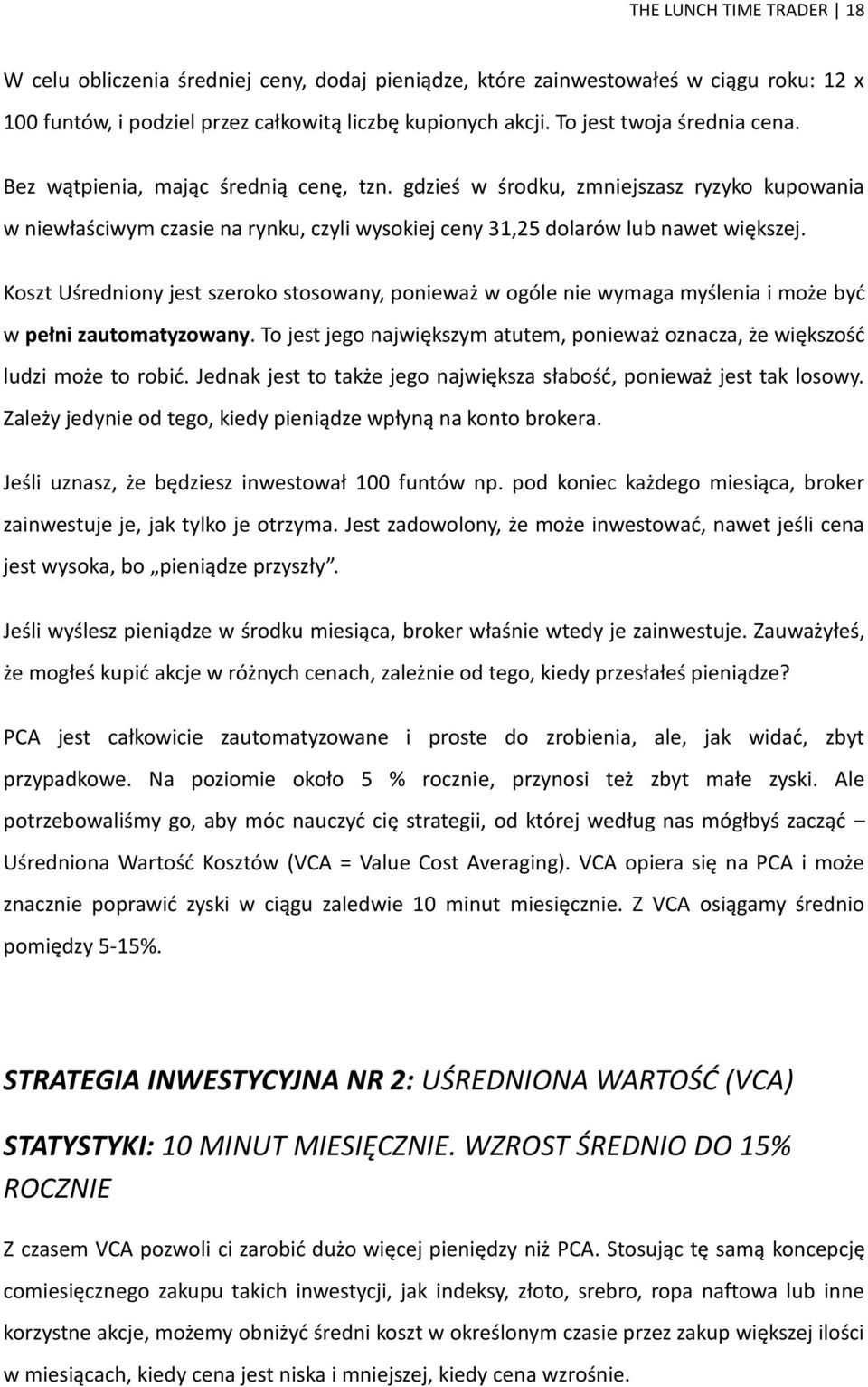 Koszt Uśredniony jest szeroko stosowany, ponieważ w ogóle nie wymaga myślenia i może być w pełni zautomatyzowany. To jest jego największym atutem, ponieważ oznacza, że większość ludzi może to robić.