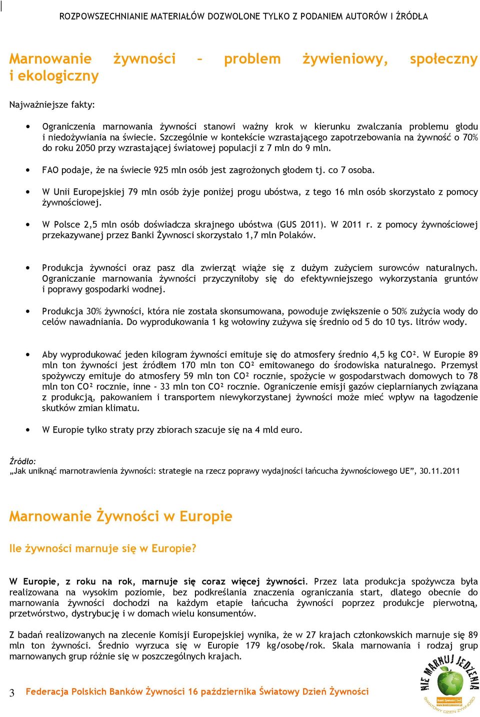 FAO podaje, że na świecie 925 mln osób jest zagrożonych głodem tj. co 7 osoba. W Unii Europejskiej 79 mln osób żyje poniżej progu ubóstwa, z tego 16 mln osób skorzystało z pomocy żywnościowej.