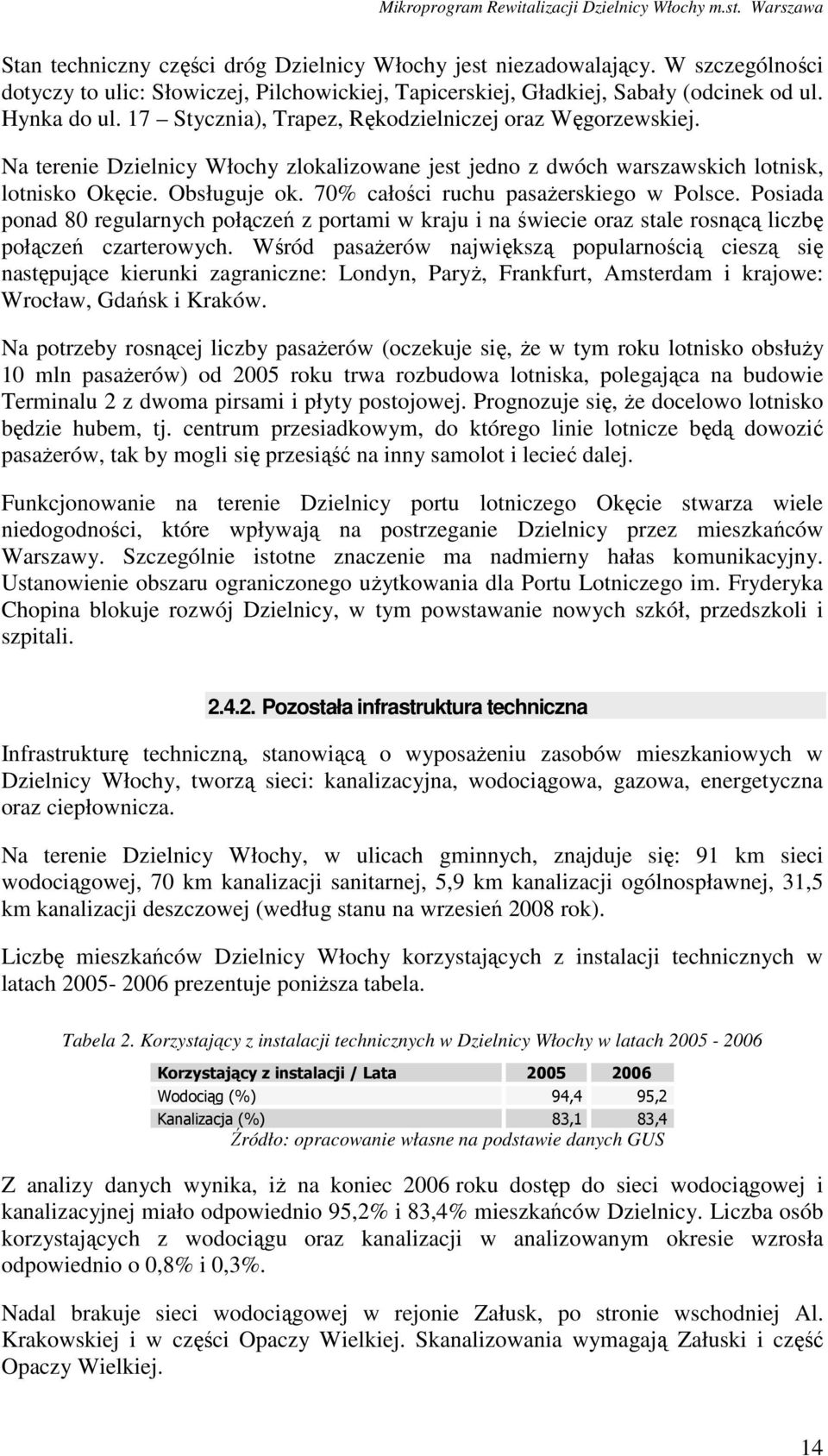 70% całości ruchu pasaŝerskiego w Polsce. Posiada ponad 80 regularnych połączeń z portami w kraju i na świecie oraz stale rosnącą liczbę połączeń czarterowych.