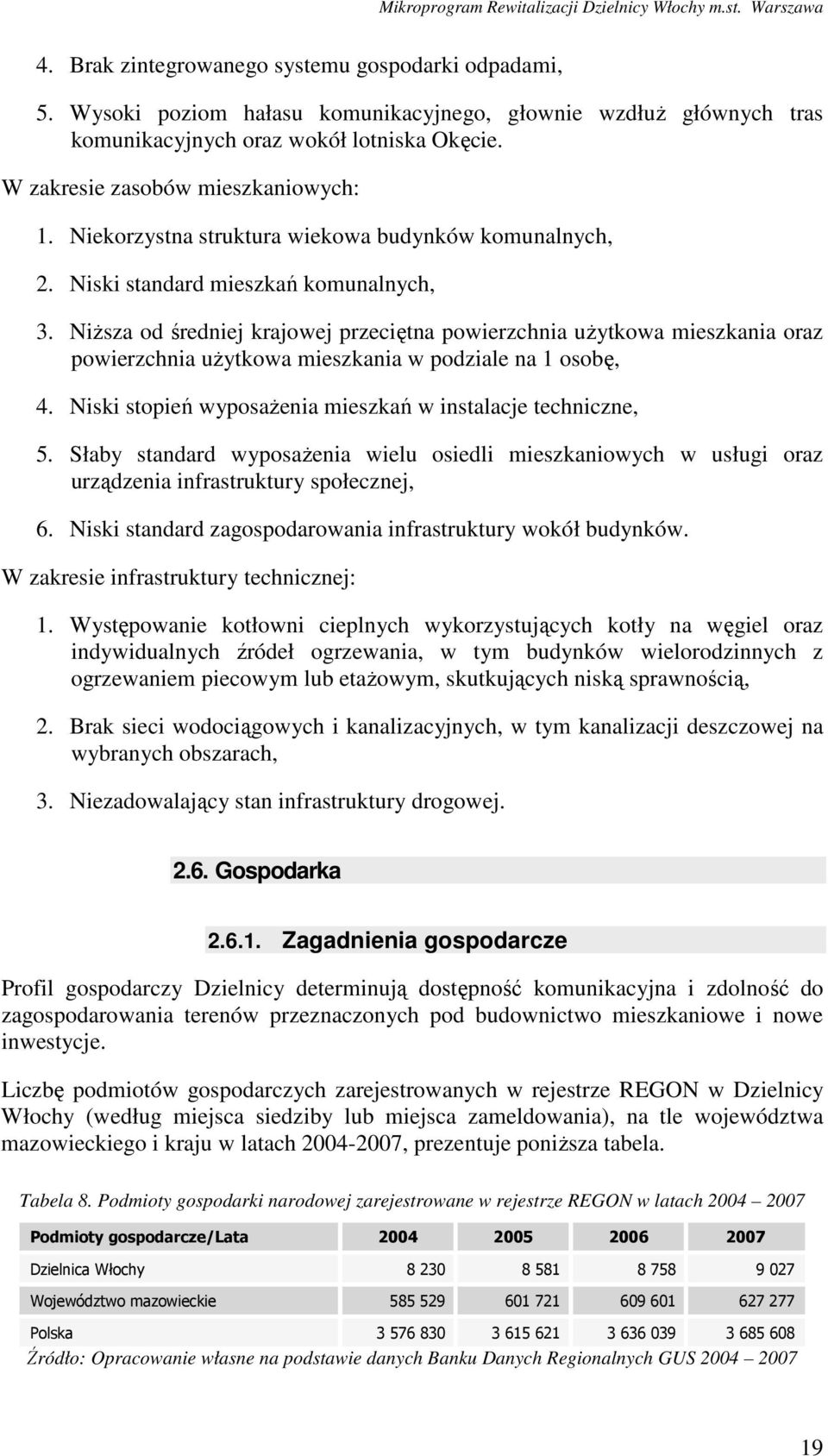 NiŜsza od średniej krajowej przeciętna powierzchnia uŝytkowa mieszkania oraz powierzchnia uŝytkowa mieszkania w podziale na 1 osobę, 4. Niski stopień wyposaŝenia mieszkań w instalacje techniczne, 5.