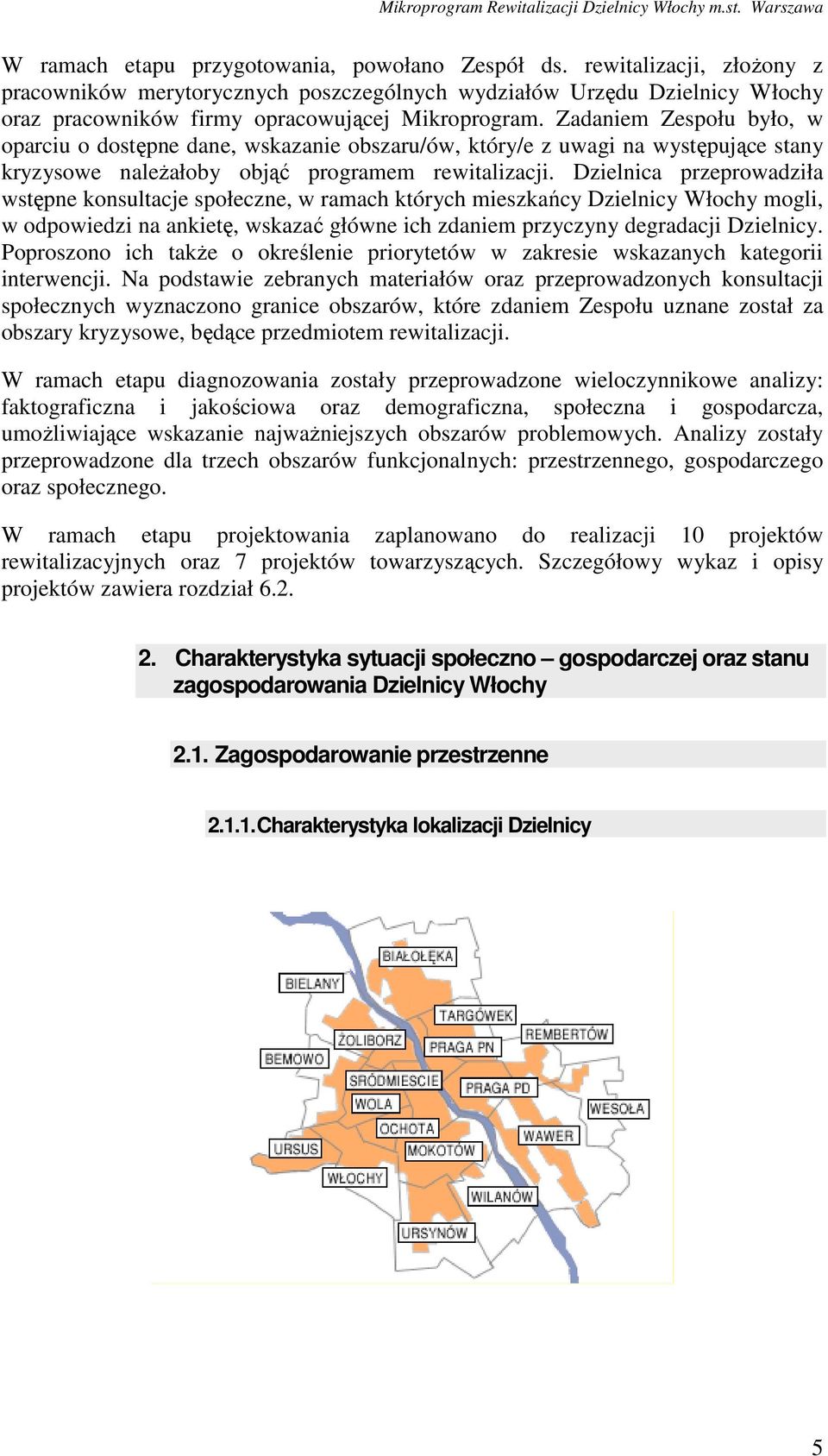 Zadaniem Zespołu było, w oparciu o dostępne dane, wskazanie obszaru/ów, który/e z uwagi na występujące stany kryzysowe naleŝałoby objąć programem rewitalizacji.