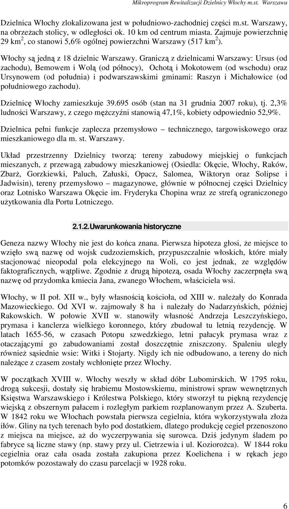 Graniczą z dzielnicami Warszawy: Ursus (od zachodu), Bemowem i Wolą (od północy), Ochotą i Mokotowem (od wschodu) oraz Ursynowem (od południa) i podwarszawskimi gminami: Raszyn i Michałowice (od