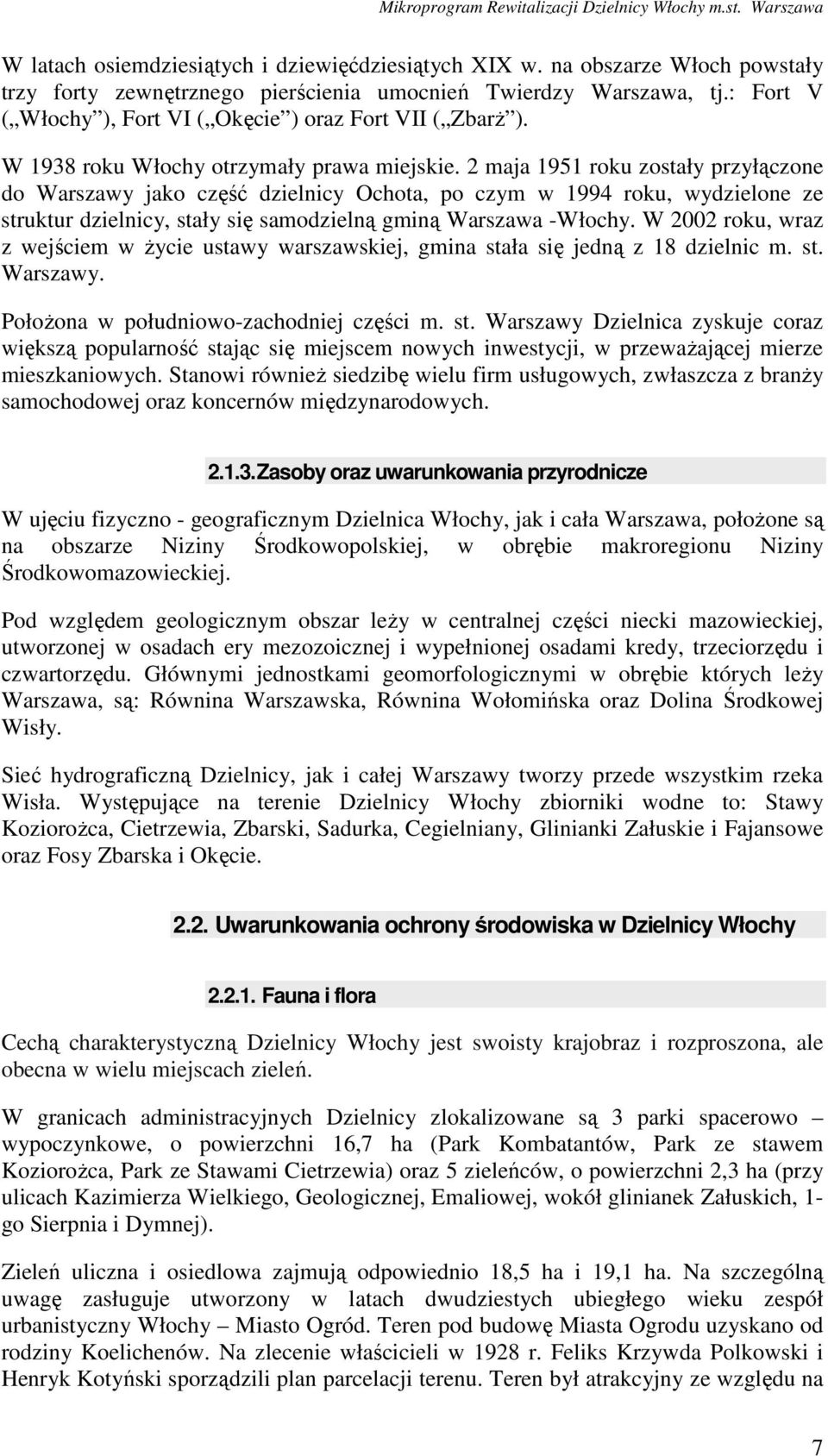 2 maja 1951 roku zostały przyłączone do Warszawy jako część dzielnicy Ochota, po czym w 1994 roku, wydzielone ze struktur dzielnicy, stały się samodzielną gminą Warszawa -Włochy.