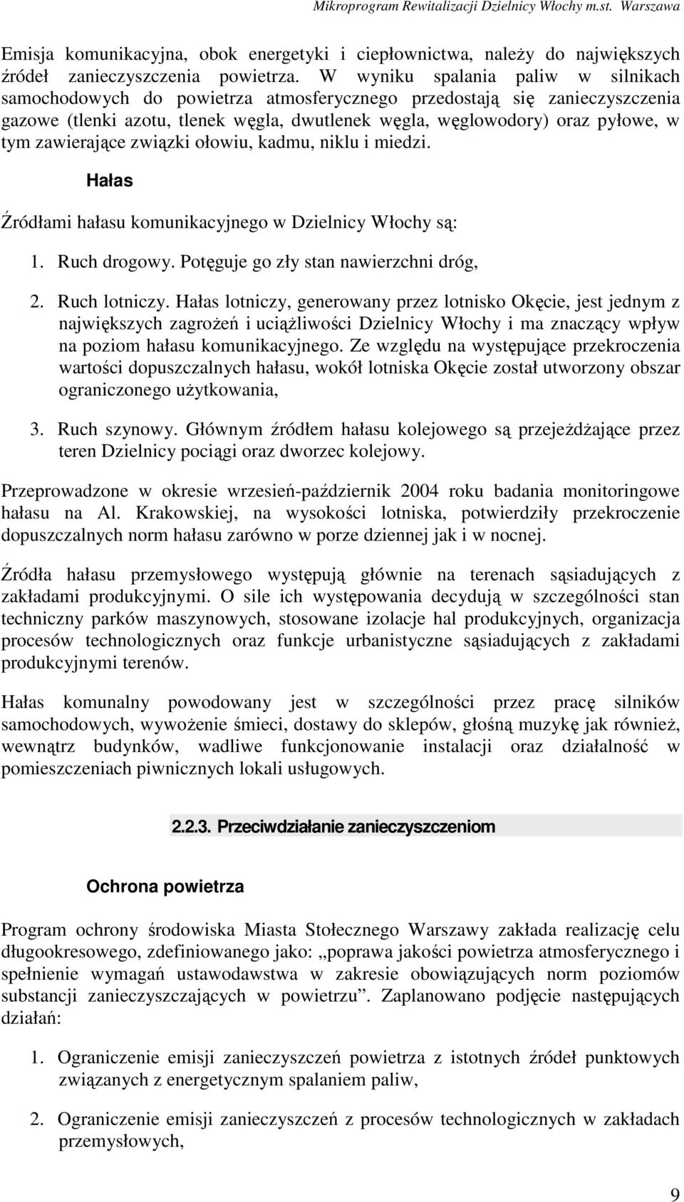 zawierające związki ołowiu, kadmu, niklu i miedzi. Hałas Źródłami hałasu komunikacyjnego w Dzielnicy Włochy są: 1. Ruch drogowy. Potęguje go zły stan nawierzchni dróg, 2. Ruch lotniczy.