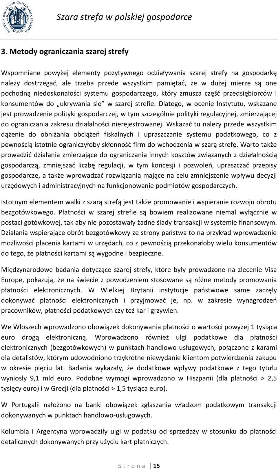 Dlatego, w ocenie Instytutu, wskazane jest prowadzenie polityki gospodarczej, w tym szczególnie polityki regulacyjnej, zmierzającej do ograniczania zakresu działalności nierejestrowanej.