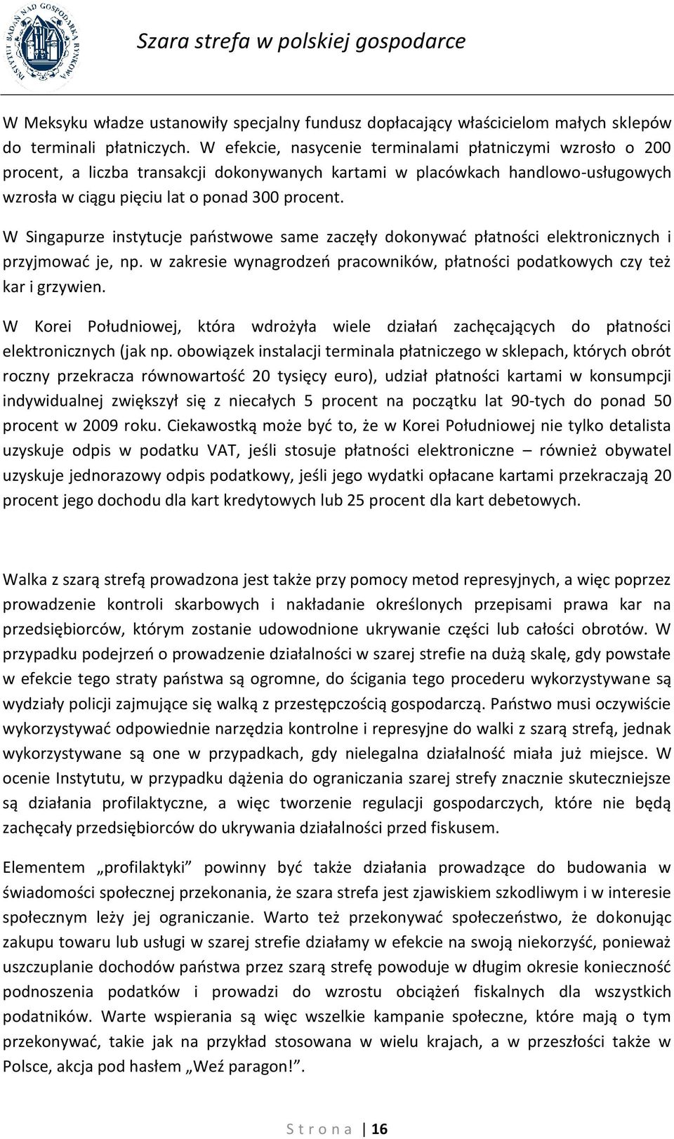 W Singapurze instytucje państwowe same zaczęły dokonywać płatności elektronicznych i przyjmować je, np. w zakresie wynagrodzeń pracowników, płatności podatkowych czy też kar i grzywien.