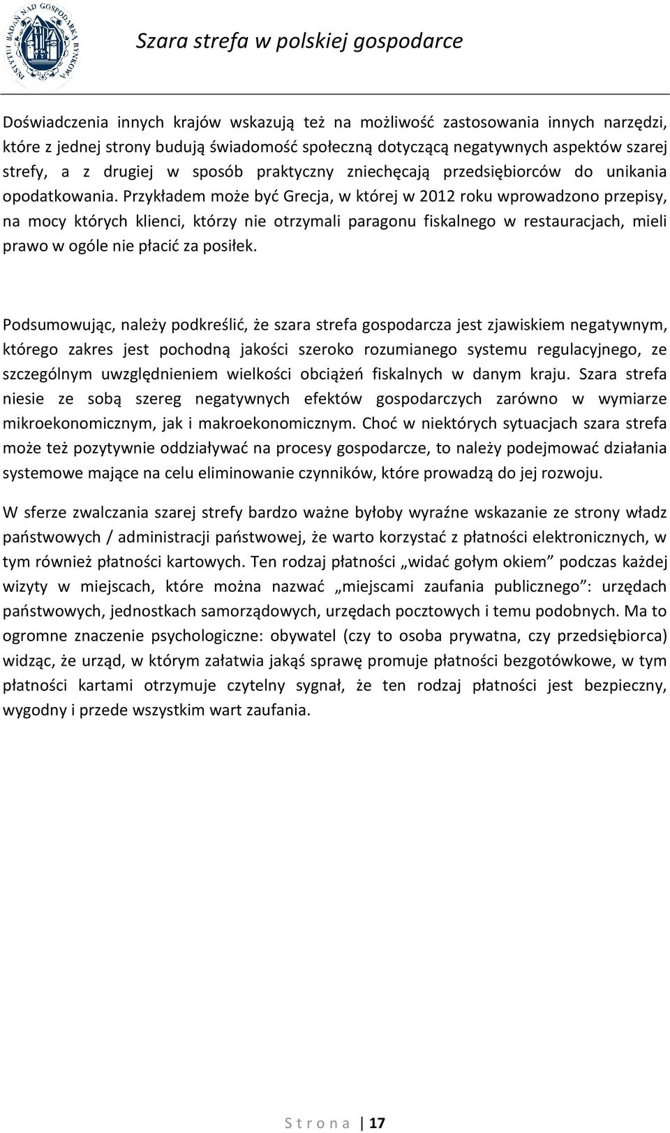 Przykładem może być Grecja, w której w 2012 roku wprowadzono przepisy, na mocy których klienci, którzy nie otrzymali paragonu fiskalnego w restauracjach, mieli prawo w ogóle nie płacić za posiłek.