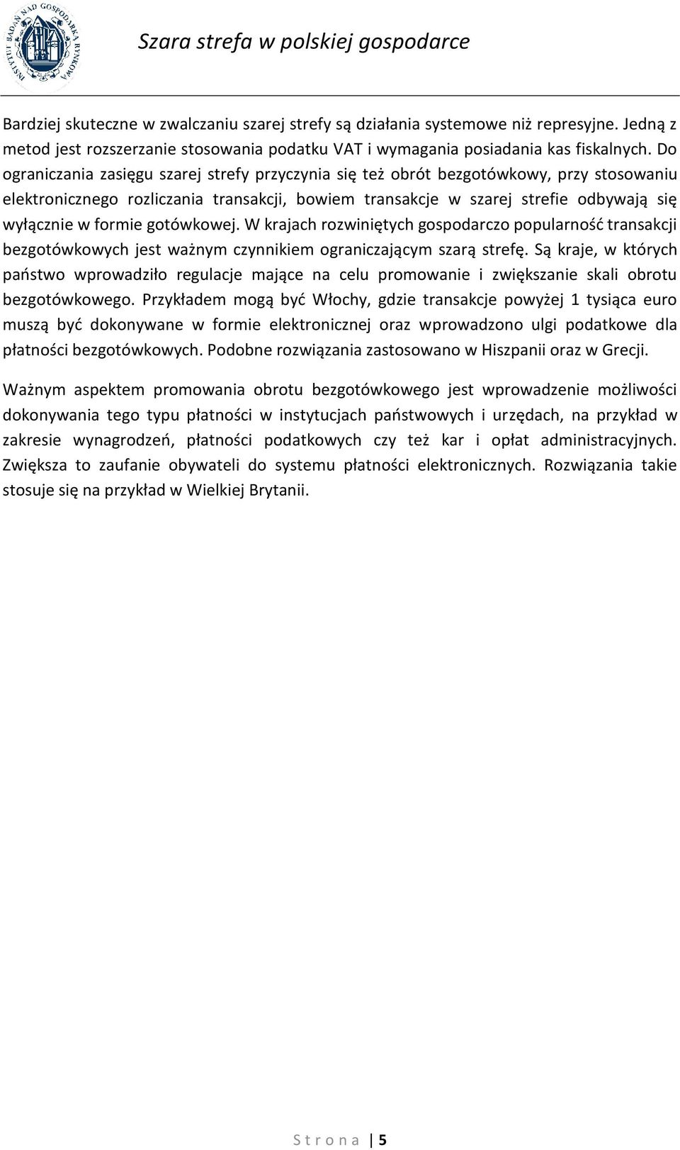 gotówkowej. W krajach rozwiniętych gospodarczo popularność transakcji bezgotówkowych jest ważnym czynnikiem ograniczającym szarą strefę.