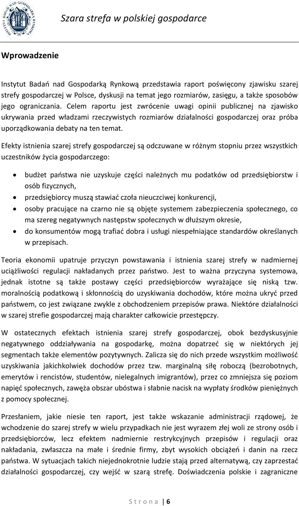 Efekty istnienia szarej strefy gospodarczej są odczuwane w różnym stopniu przez wszystkich uczestników życia gospodarczego: budżet państwa nie uzyskuje części należnych mu podatków od przedsiębiorstw