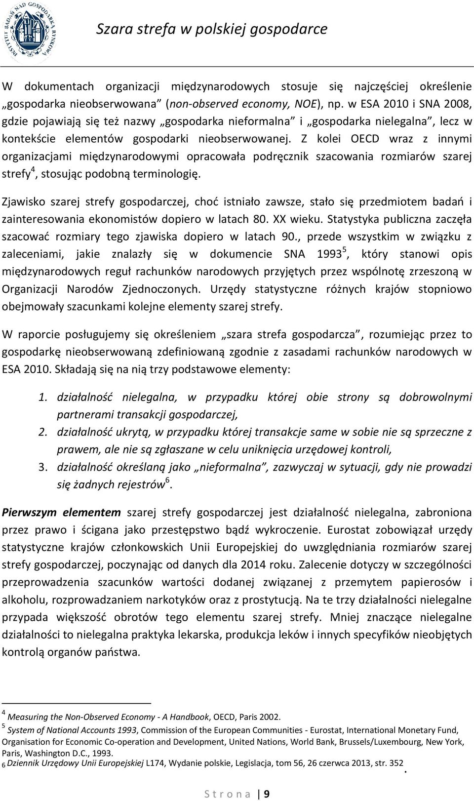 Z kolei OECD wraz z innymi organizacjami międzynarodowymi opracowała podręcznik szacowania rozmiarów szarej strefy 4, stosując podobną terminologię.