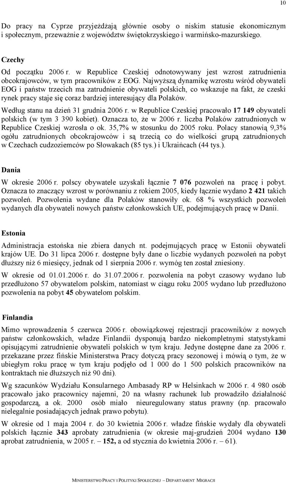 NajwyŜszą dynamikę wzrostu wśród obywateli EOG i państw trzecich ma zatrudnienie obywateli polskich, co wskazuje na fakt, Ŝe czeski rynek pracy staje się coraz bardziej interesujący dla Polaków.