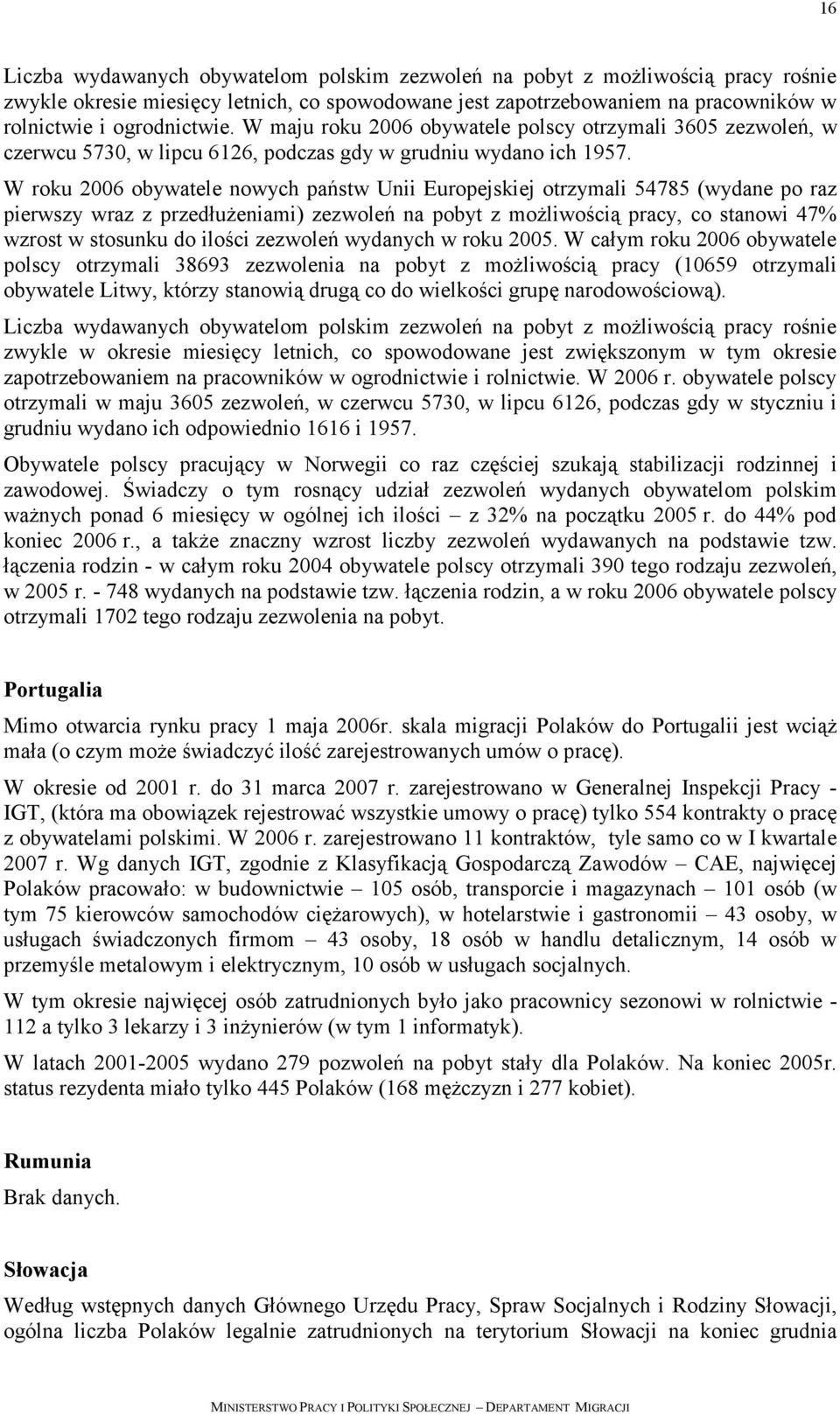 W roku 2006 obywatele nowych państw Unii Europejskiej otrzymali 54785 (wydane po raz pierwszy wraz z przedłuŝeniami) zezwoleń na pobyt z moŝliwością pracy, co stanowi 47% wzrost w stosunku do ilości