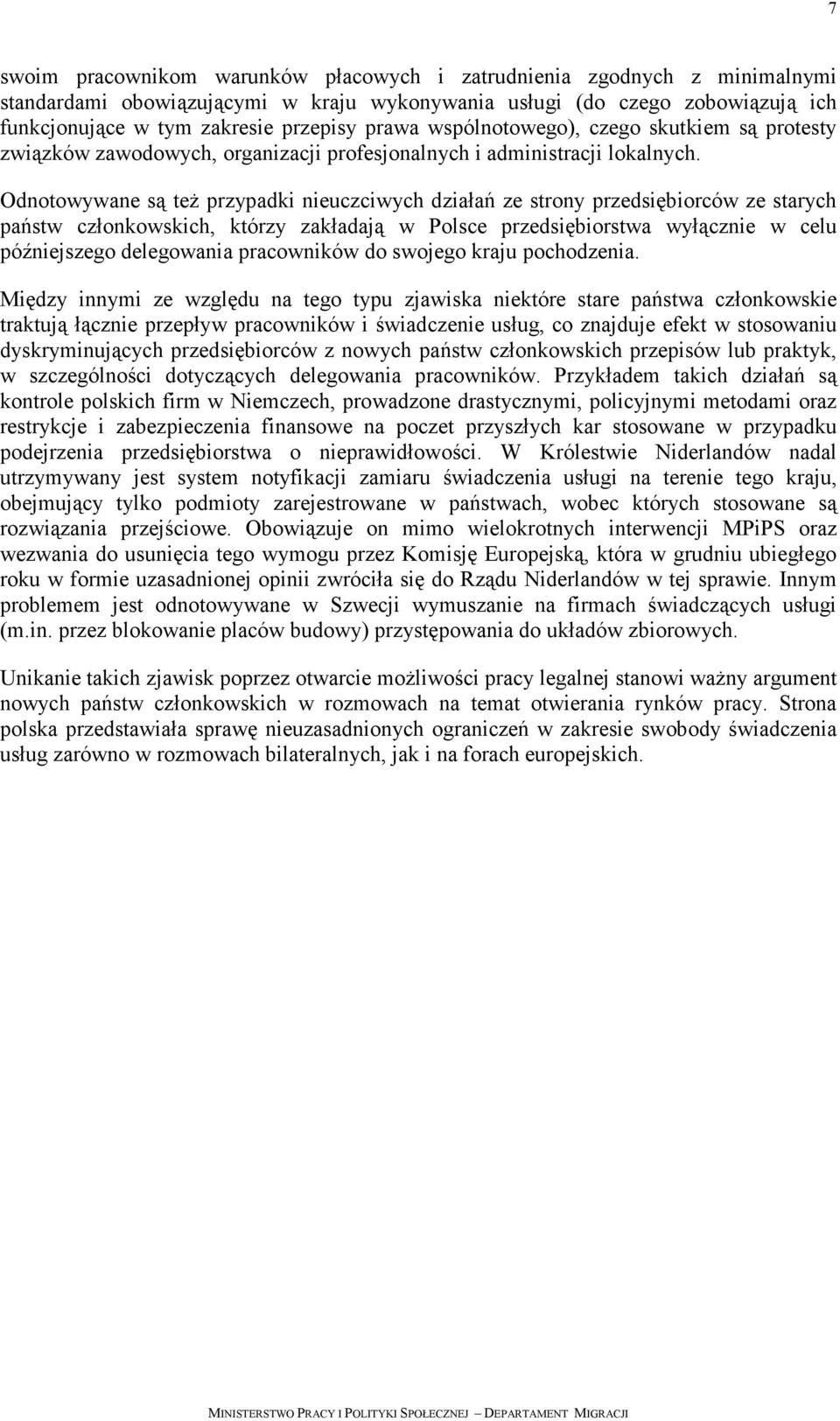 Odnotowywane są teŝ przypadki nieuczciwych działań ze strony przedsiębiorców ze starych państw członkowskich, którzy zakładają w Polsce przedsiębiorstwa wyłącznie w celu późniejszego delegowania