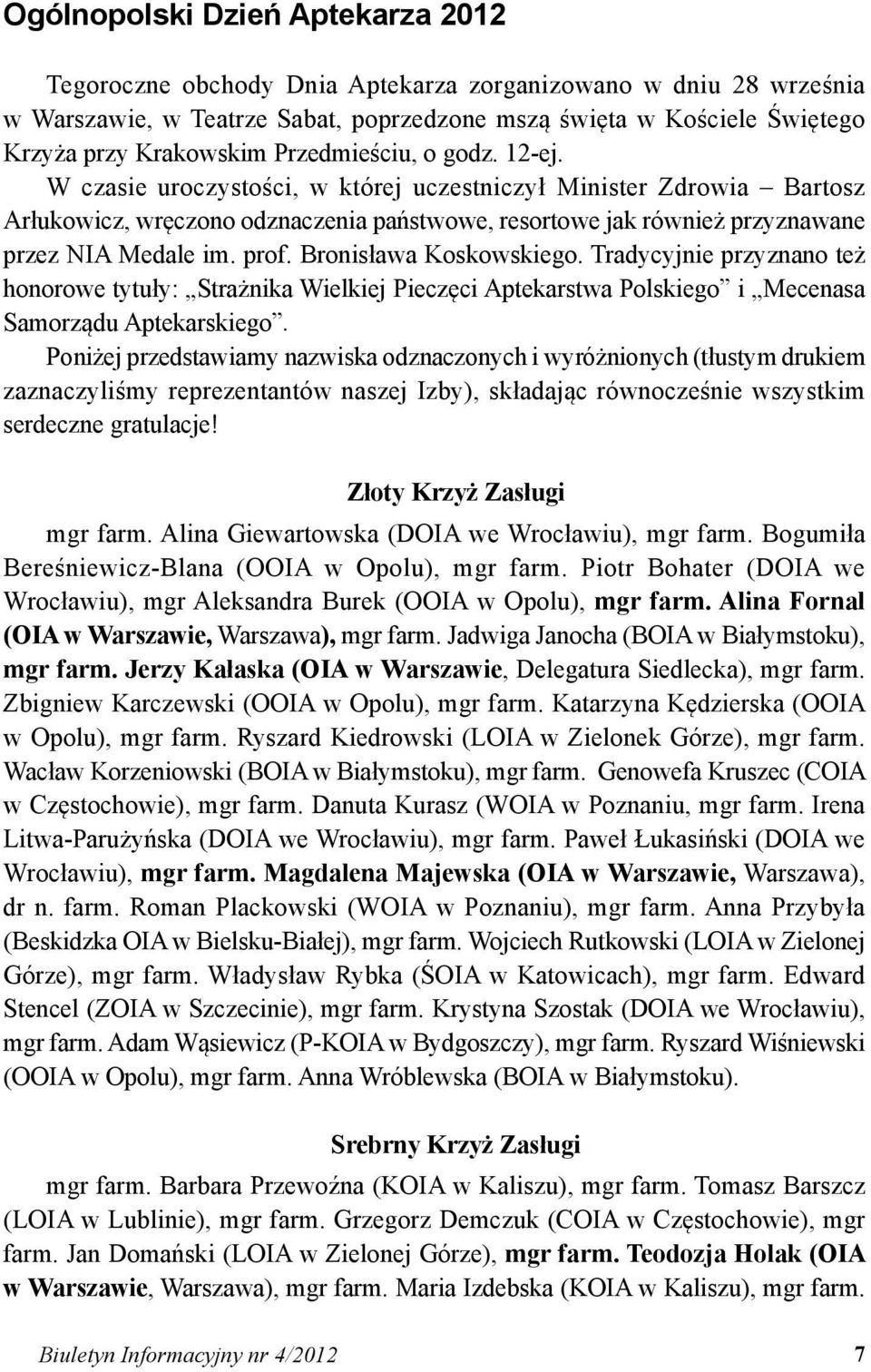 prof. Bronisława Koskowskiego. Tradycyjnie przyznano też honorowe tytuły: Strażnika Wielkiej Pieczęci Aptekarstwa Polskiego i Mecenasa Samorządu Aptekarskiego.