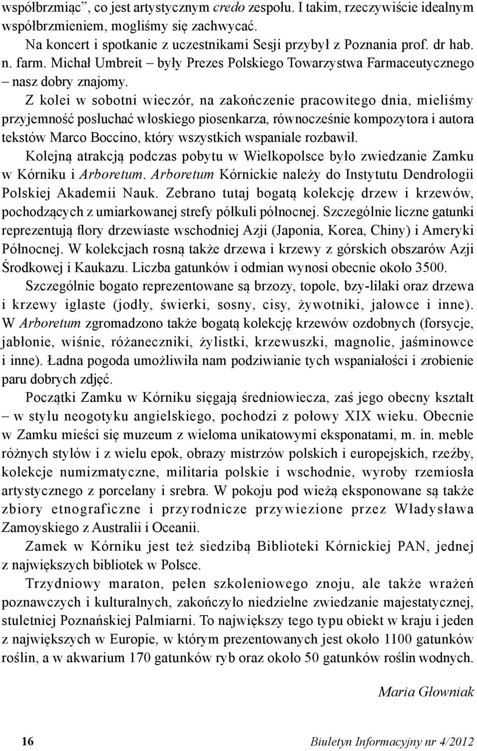 Z kolei w sobotni wieczór, na zakończenie pracowitego dnia, mieliśmy przyjemność posłuchać włoskiego piosenkarza, równocześnie kompozytora i autora tekstów Marco Boccino, który wszystkich wspaniale