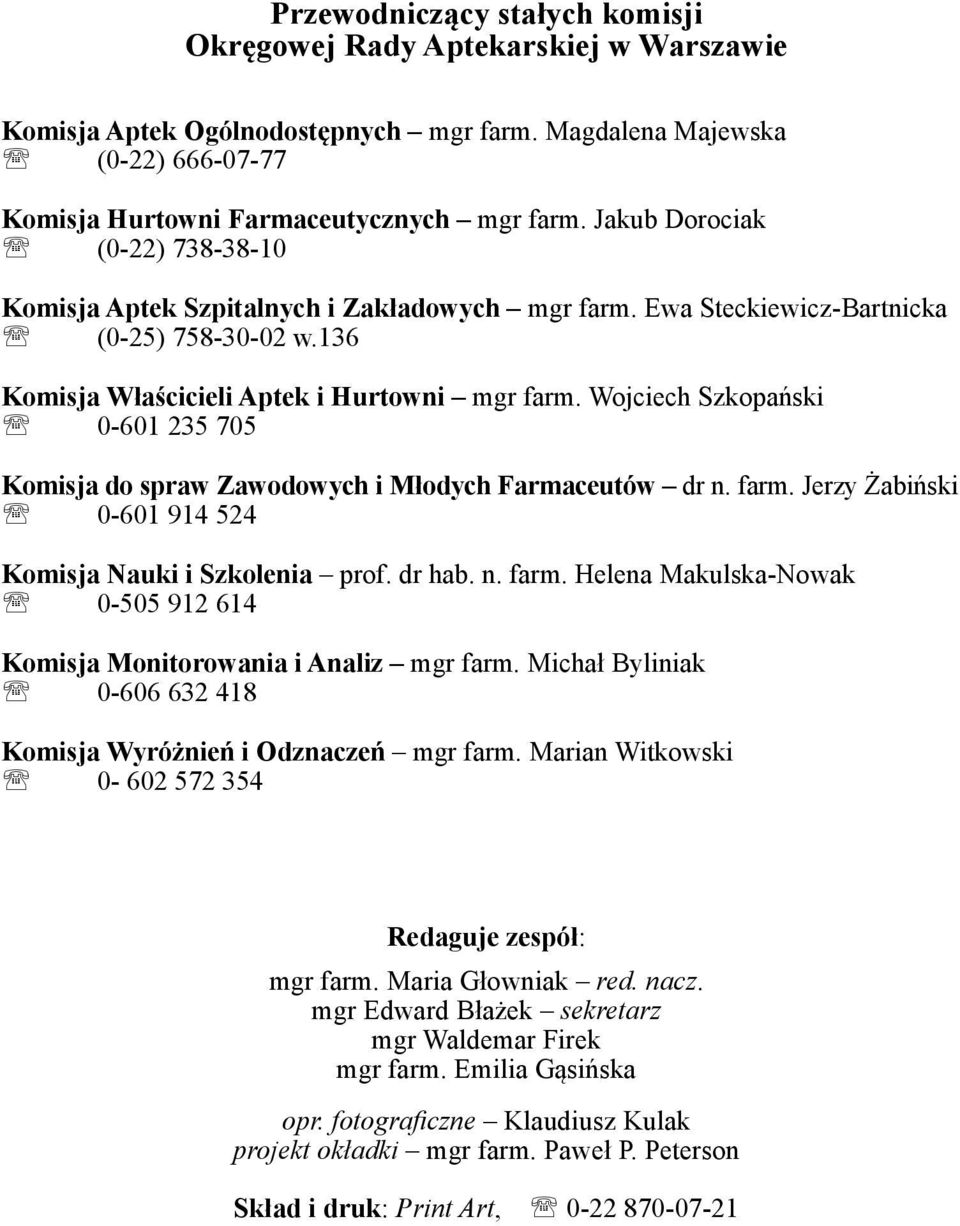 Wojciech Szkopański 0-601 235 705 Komisja do spraw Zawodowych i Młodych Farmaceutów dr n. farm. Jerzy Żabiński 0-601 914 524 Komisja Nauki i Szkolenia prof. dr hab. n. farm. Helena Makulska-Nowak 0-505 912 614 Komisja Monitorowania i Analiz mgr farm.