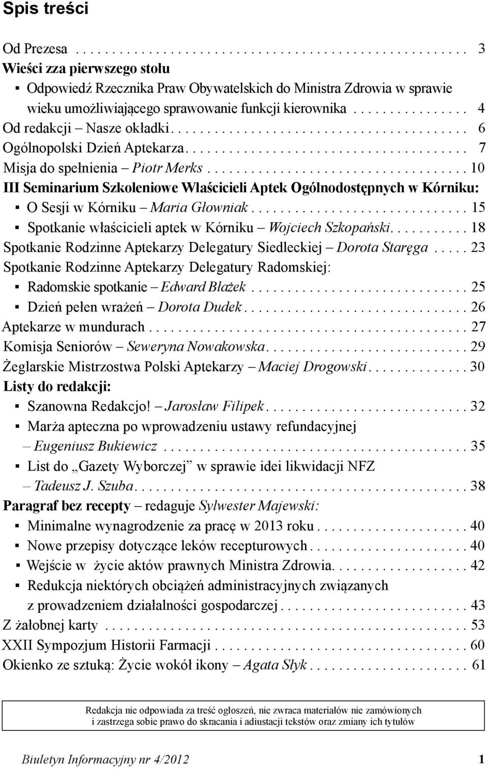 właścicieli aptek w Kórniku Wojciech Szkopański 18 Spotkanie Rodzinne Aptekarzy Delegatury Siedleckiej Dorota Staręga 23 Spotkanie Rodzinne Aptekarzy Delegatury Radomskiej: Radomskie spotkanie Edward