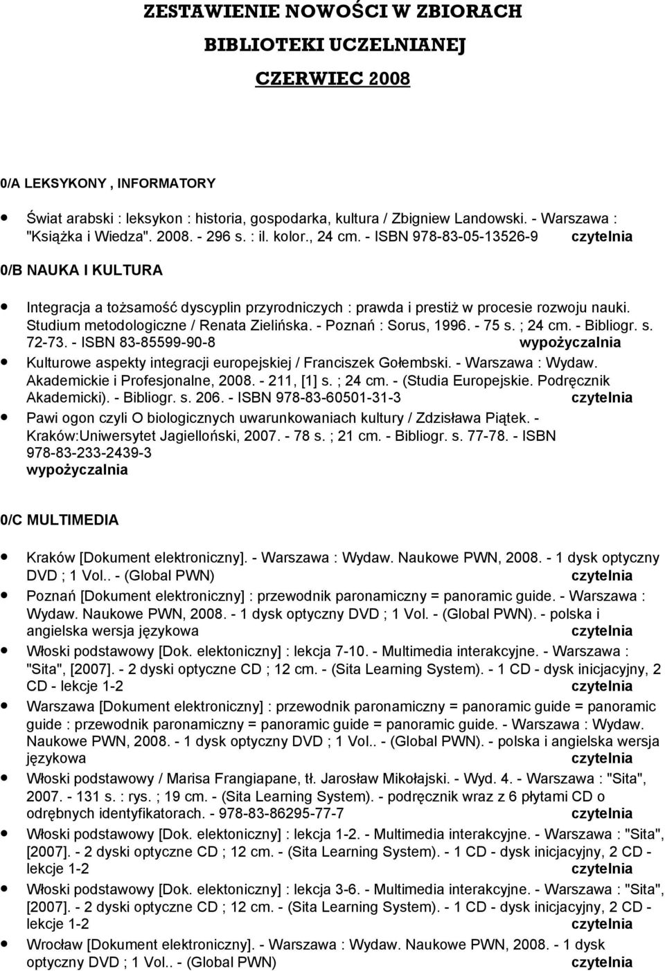 - ISBN 978-83-05-13526-9 0/B NAUKA I KULTURA Integracja a tożsamość dyscyplin przyrodniczych : prawda i prestiż w procesie rozwoju nauki. Studium metodologiczne / Renata Zielińska.