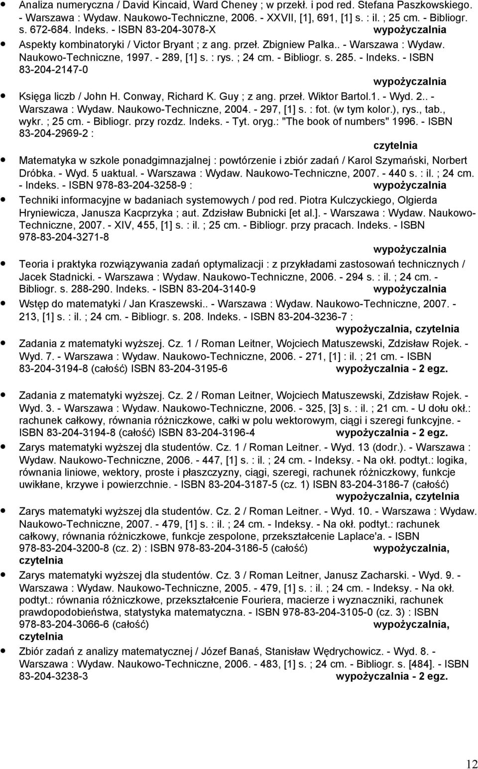 - Indeks. - ISBN 83-204-2147-0 Księga liczb / John H. Conway, Richard K. Guy ; z ang. przeł. Wiktor Bartol.1. - Wyd. 2.. - Warszawa : Wydaw. Naukowo-Techniczne, 2004. - 297, [1] s. : fot.