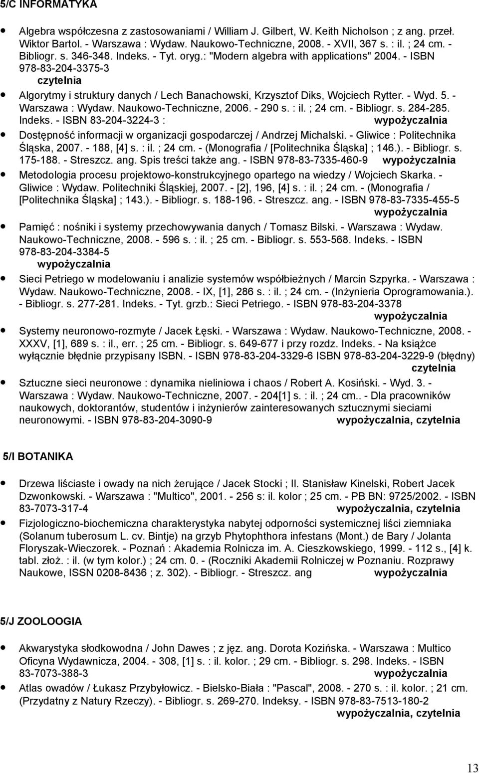 5. - Warszawa : Wydaw. Naukowo-Techniczne, 2006. - 290 s. : il. ; 24 cm. - Bibliogr. s. 284-285. Indeks. - ISBN 83-204-3224-3 : Dostępność informacji w organizacji gospodarczej / Andrzej Michalski.