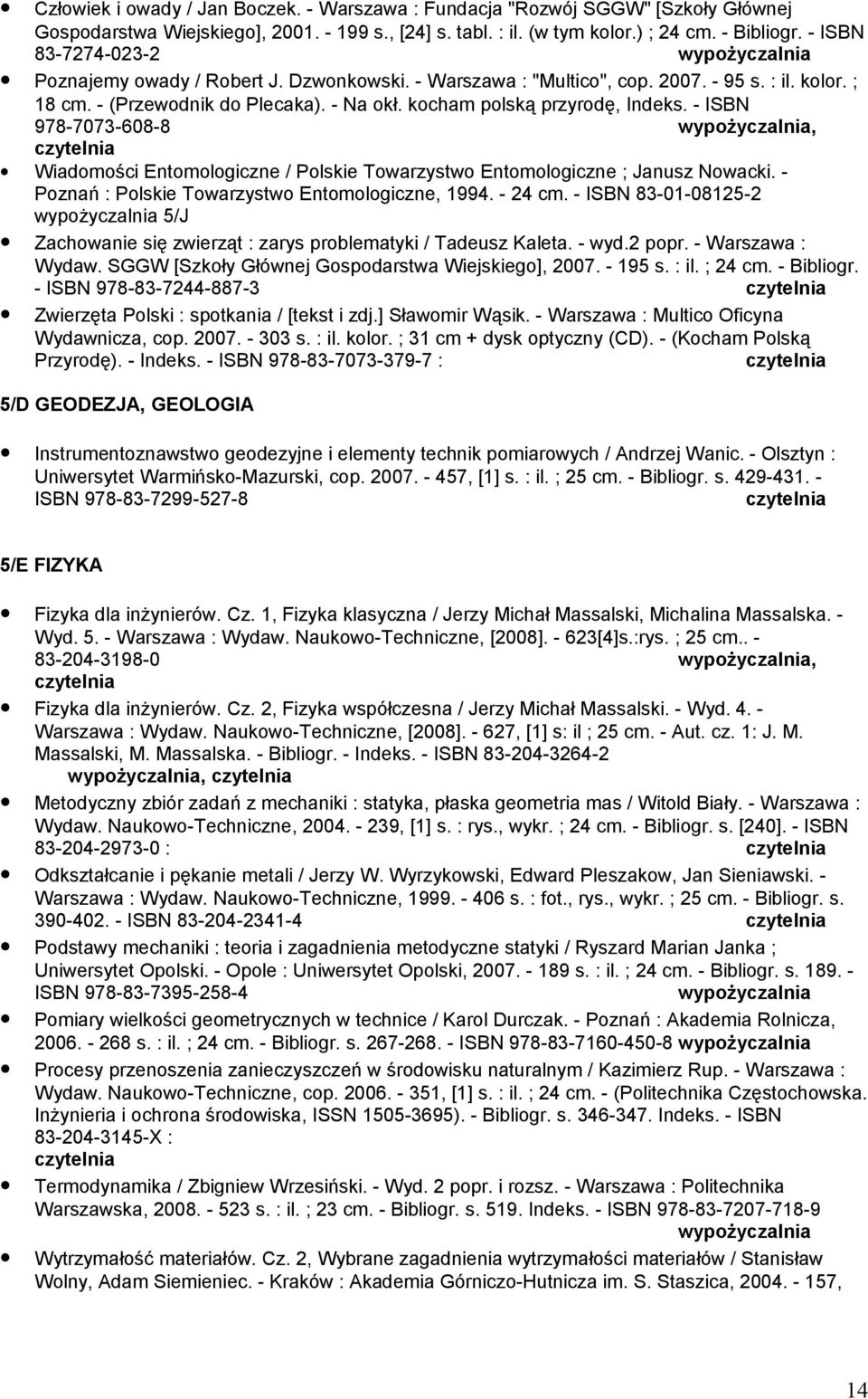 - ISBN 978-7073-608-8, Wiadomości Entomologiczne / Polskie Towarzystwo Entomologiczne ; Janusz Nowacki. - Poznań : Polskie Towarzystwo Entomologiczne, 1994. - 24 cm.