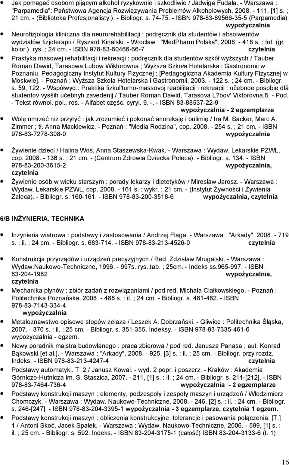 - ISBN 978-83-89566-35-5 (Parpamedia) Neurofizjologia kliniczna dla neurorehabilitacji : podręcznik dla studentów i absolwentów wydziałów fizjoterapii / Ryszard Kinalski.