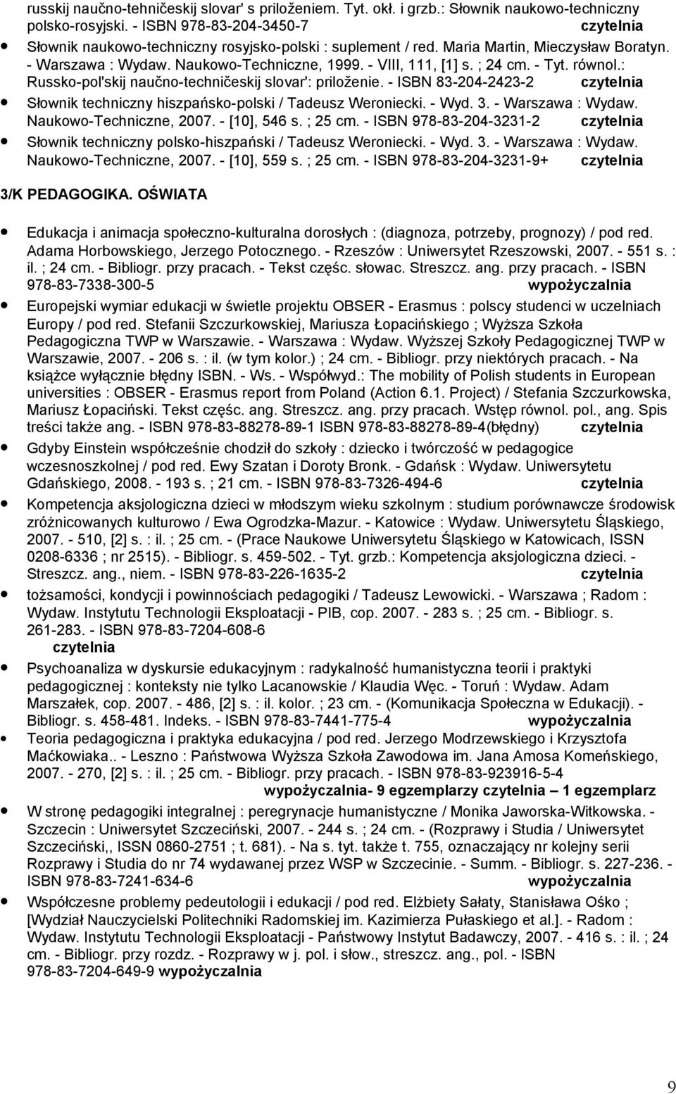 - ISBN 83-204-2423-2 Słownik techniczny hiszpańsko-polski / Tadeusz Weroniecki. - Wyd. 3. - Warszawa : Wydaw. Naukowo-Techniczne, 2007. - [10], 546 s. ; 25 cm.