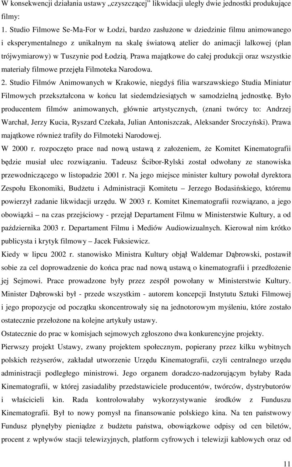 Łodzią. Prawa majątkowe do całej produkcji oraz wszystkie materiały filmowe przejęła Filmoteka Narodowa. 2.