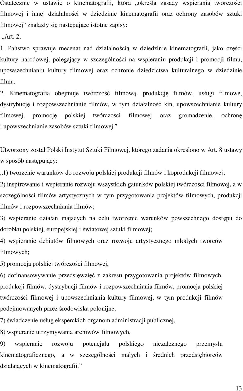 Państwo sprawuje mecenat nad działalnością w dziedzinie kinematografii, jako części kultury narodowej, polegający w szczególności na wspieraniu produkcji i promocji filmu, upowszechnianiu kultury