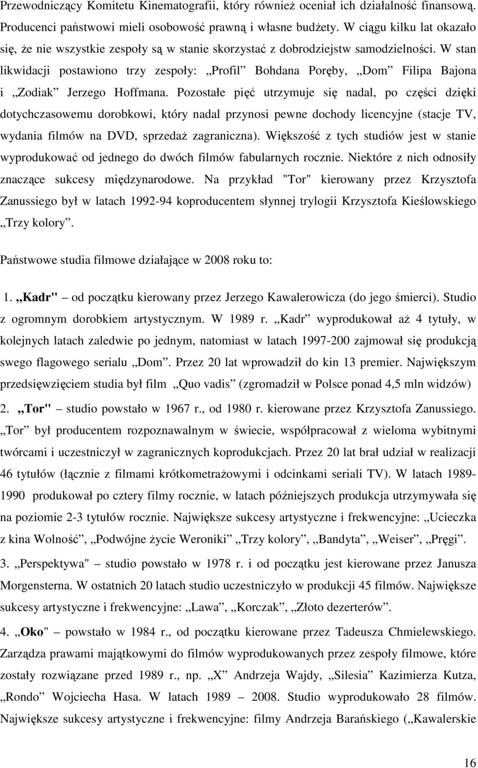 W stan likwidacji postawiono trzy zespoły: Profil Bohdana Poręby, Dom Filipa Bajona i Zodiak Jerzego Hoffmana.