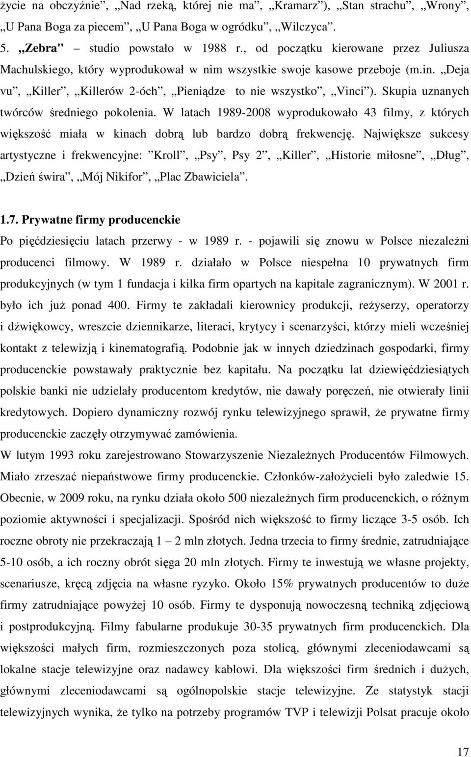 Skupia uznanych twórców średniego pokolenia. W latach 1989-2008 wyprodukowało 43 filmy, z których większość miała w kinach dobrą lub bardzo dobrą frekwencję.