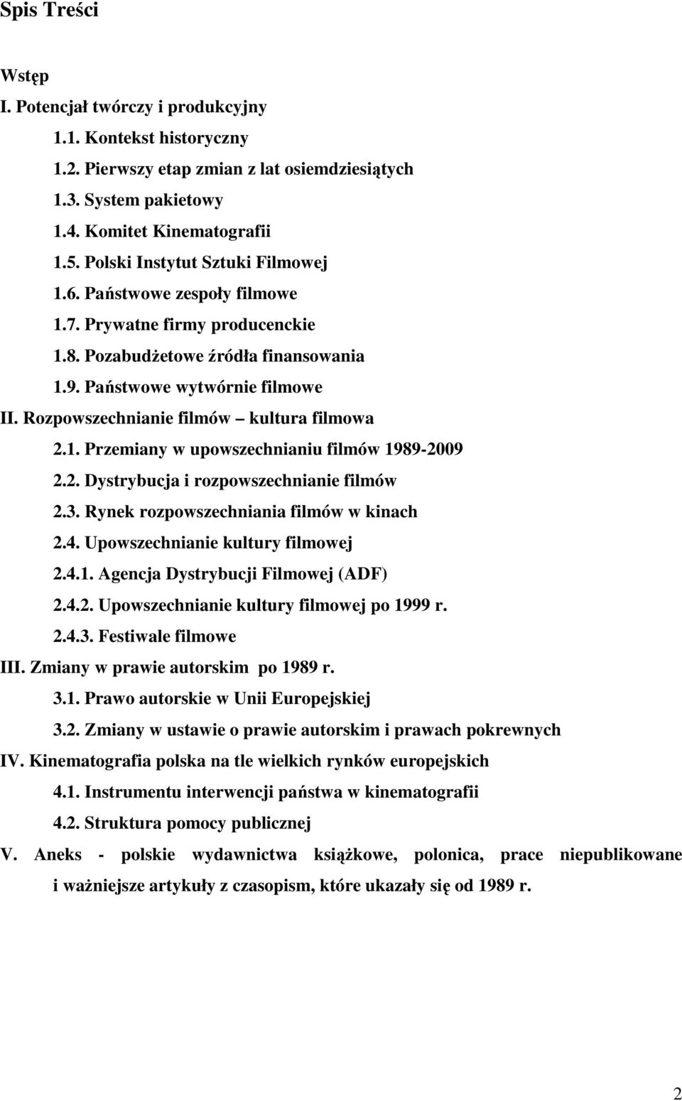 Rozpowszechnianie filmów kultura filmowa 2.1. Przemiany w upowszechnianiu filmów 1989-2009 2.2. Dystrybucja i rozpowszechnianie filmów 2.3. Rynek rozpowszechniania filmów w kinach 2.4.