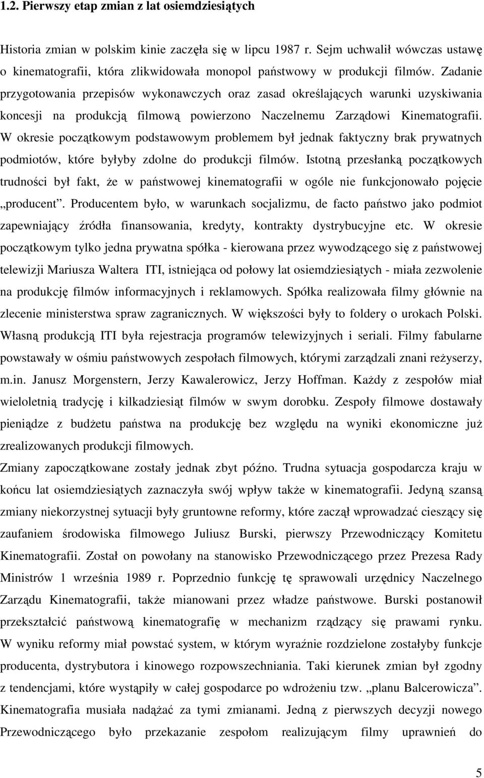 Zadanie przygotowania przepisów wykonawczych oraz zasad określających warunki uzyskiwania koncesji na produkcją filmową powierzono Naczelnemu Zarządowi Kinematografii.