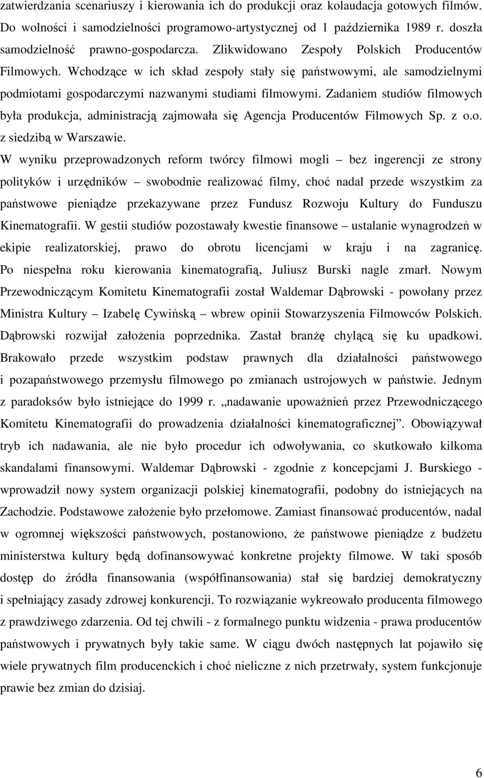 Wchodzące w ich skład zespoły stały się państwowymi, ale samodzielnymi podmiotami gospodarczymi nazwanymi studiami filmowymi.